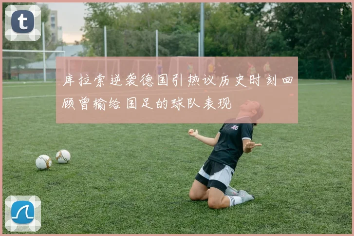 库拉索逆袭德国引热议历史时刻回顾曾输给国足的球队表现